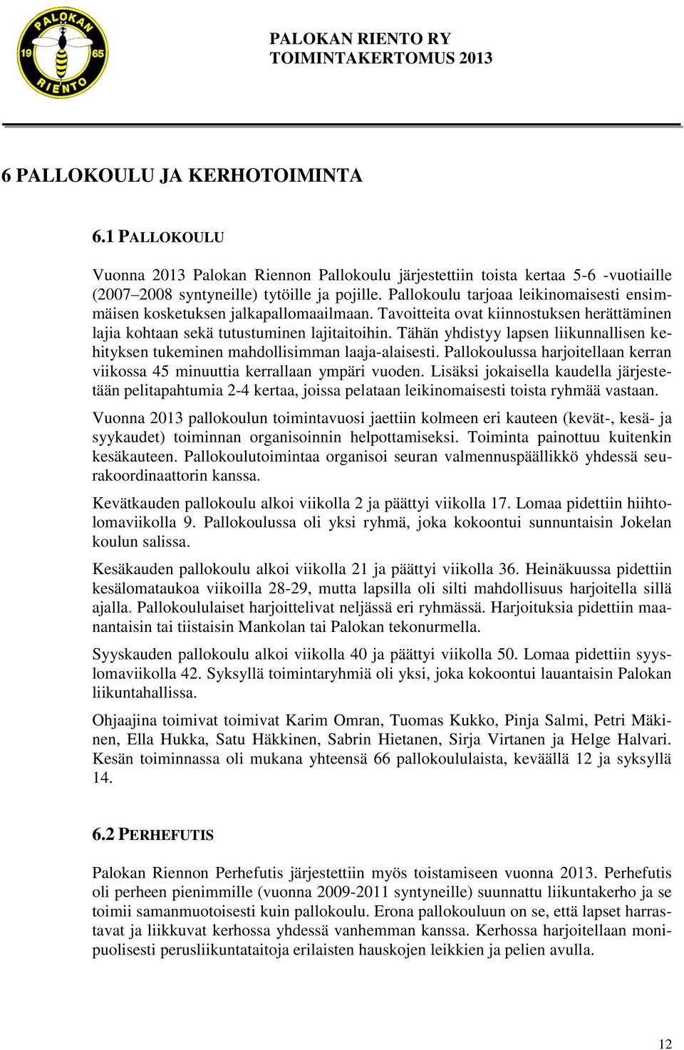 Tähän yhdistyy lapsen liikunnallisen kehityksen tukeminen mahdollisimman laaja-alaisesti. Pallokoulussa harjoitellaan kerran viikossa 45 minuuttia kerrallaan ympäri vuoden.