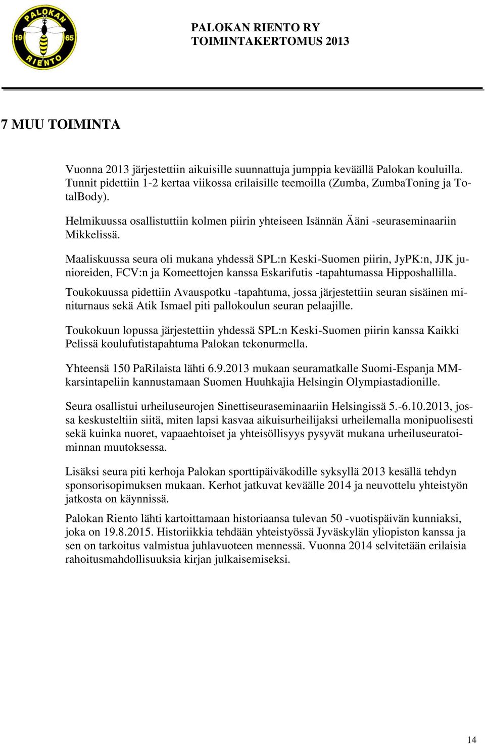 Maaliskuussa seura oli mukana yhdessä SPL:n Keski-Suomen piirin, JyPK:n, JJK junioreiden, FCV:n ja Komeettojen kanssa Eskarifutis -tapahtumassa Hipposhallilla.