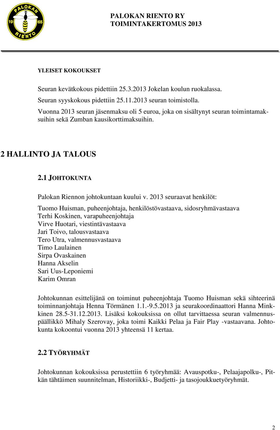 2013 seuraavat henkilöt: Tuomo Huisman, puheenjohtaja, henkilöstövastaava, sidosryhmävastaava Terhi Koskinen, varapuheenjohtaja Virve Huotari, viestintävastaava Jari Toivo, talousvastaava Tero Utra,