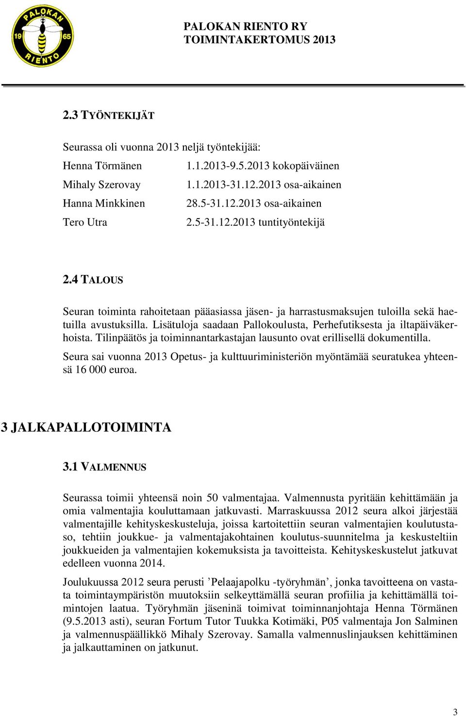 Lisätuloja saadaan Pallokoulusta, Perhefutiksesta ja iltapäiväkerhoista. Tilinpäätös ja toiminnantarkastajan lausunto ovat erillisellä dokumentilla.