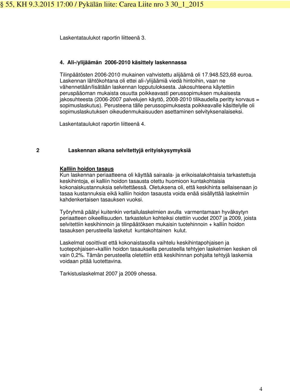 Laskennan lähtökohtana oli ettei ali-/ylijäämiä viedä hintoihin, vaan ne vähennetään/lisätään laskennan lopputuloksesta.