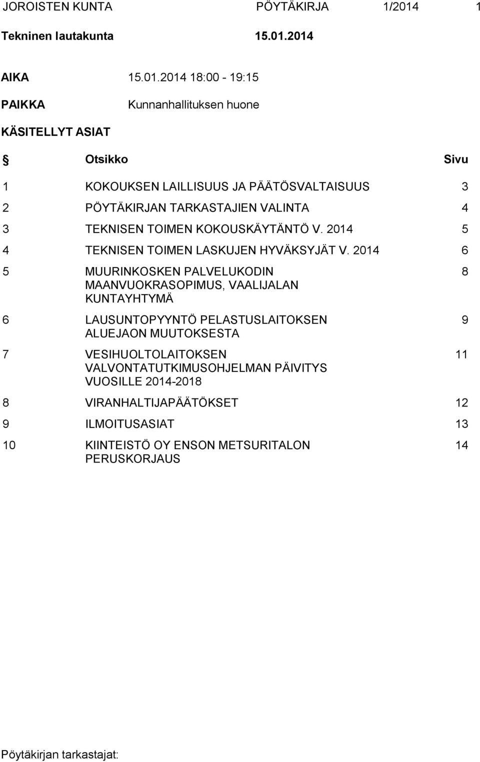 2014 AIKA 15.01.2014 18:00-19:15 PAIKKA Kunnanhallituksen huone KÄSITELLYT ASIAT Otsikko Sivu 1 KOKOUKSEN LAILLISUUS JA PÄÄTÖSVALTAISUUS 3 2 PÖYTÄKIRJAN