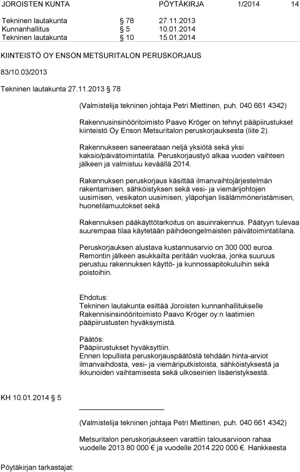 040 661 4342) Rakennusinsinööritoimisto Paavo Kröger on tehnyt pääpiirustukset kiinteistö Oy Enson Metsuritalon peruskorjauksesta (liite 2).