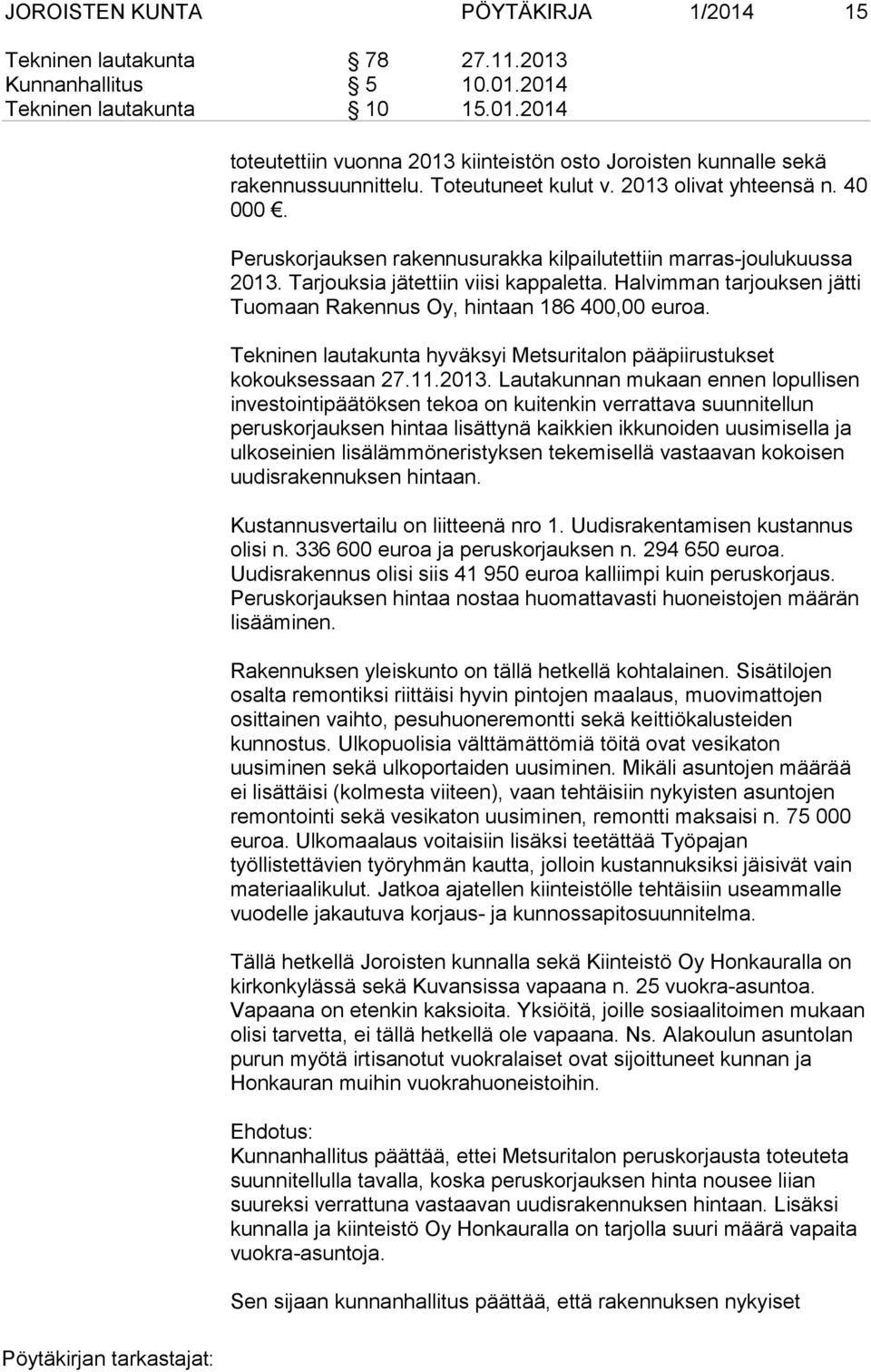 Halvimman tarjouksen jätti Tuomaan Rakennus Oy, hintaan 186 400,00 euroa. Tekninen lautakunta hyväksyi Metsuritalon pääpiirustukset kokouksessaan 27.11.2013.