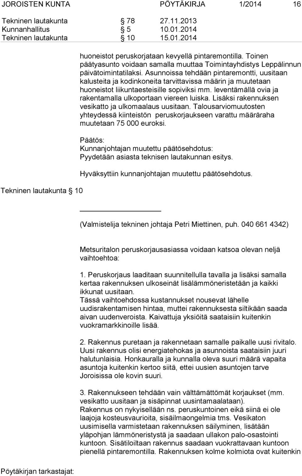 Asunnoissa tehdään pintaremontti, uusitaan kalusteita ja kodinkoneita tarvittavissa määrin ja muutetaan huoneistot liikuntaesteisille sopiviksi mm.