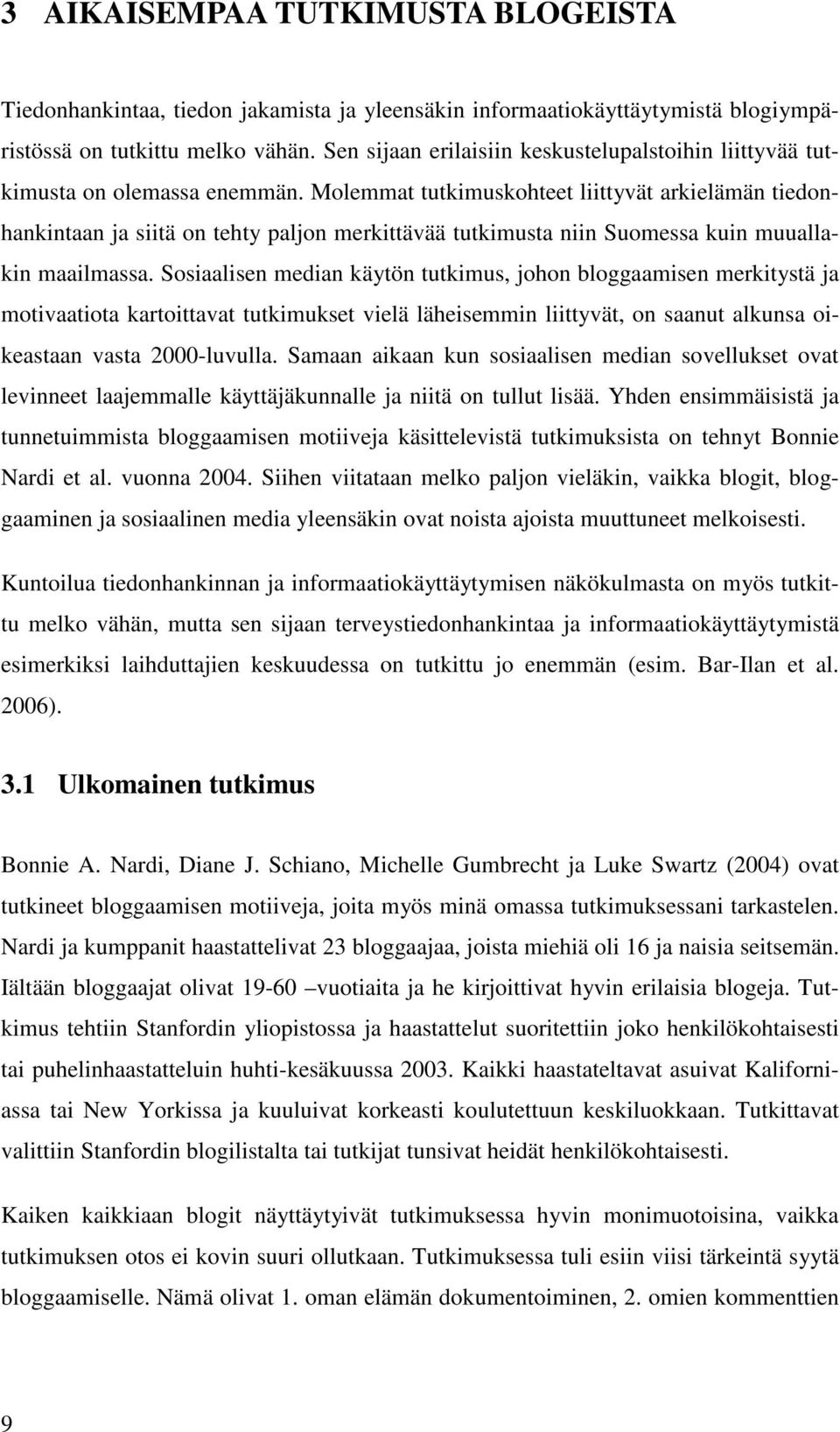 Molemmat tutkimuskohteet liittyvät arkielämän tiedonhankintaan ja siitä on tehty paljon merkittävää tutkimusta niin Suomessa kuin muuallakin maailmassa.