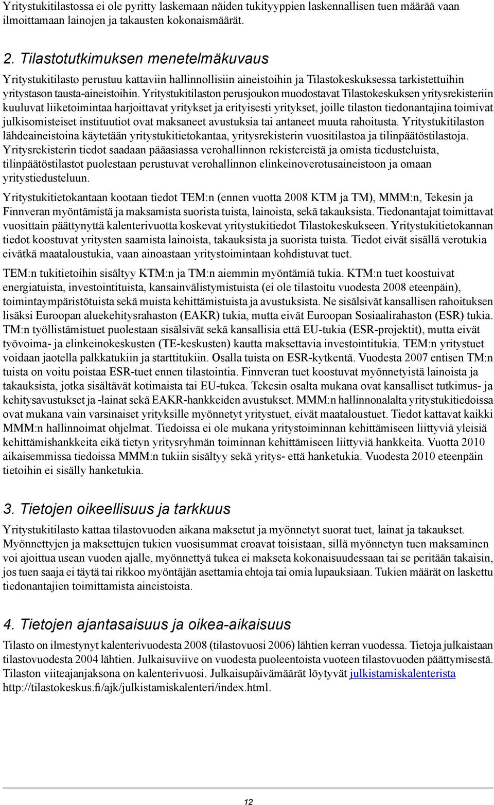 Yritystukitilaston perusjoukon muodostavat Tilastokeskuksen yritysrekisteriin kuuluvat liiketoimintaa harjoittavat yritykset ja erityisesti yritykset, joille tilaston tiedonantajina toimivat