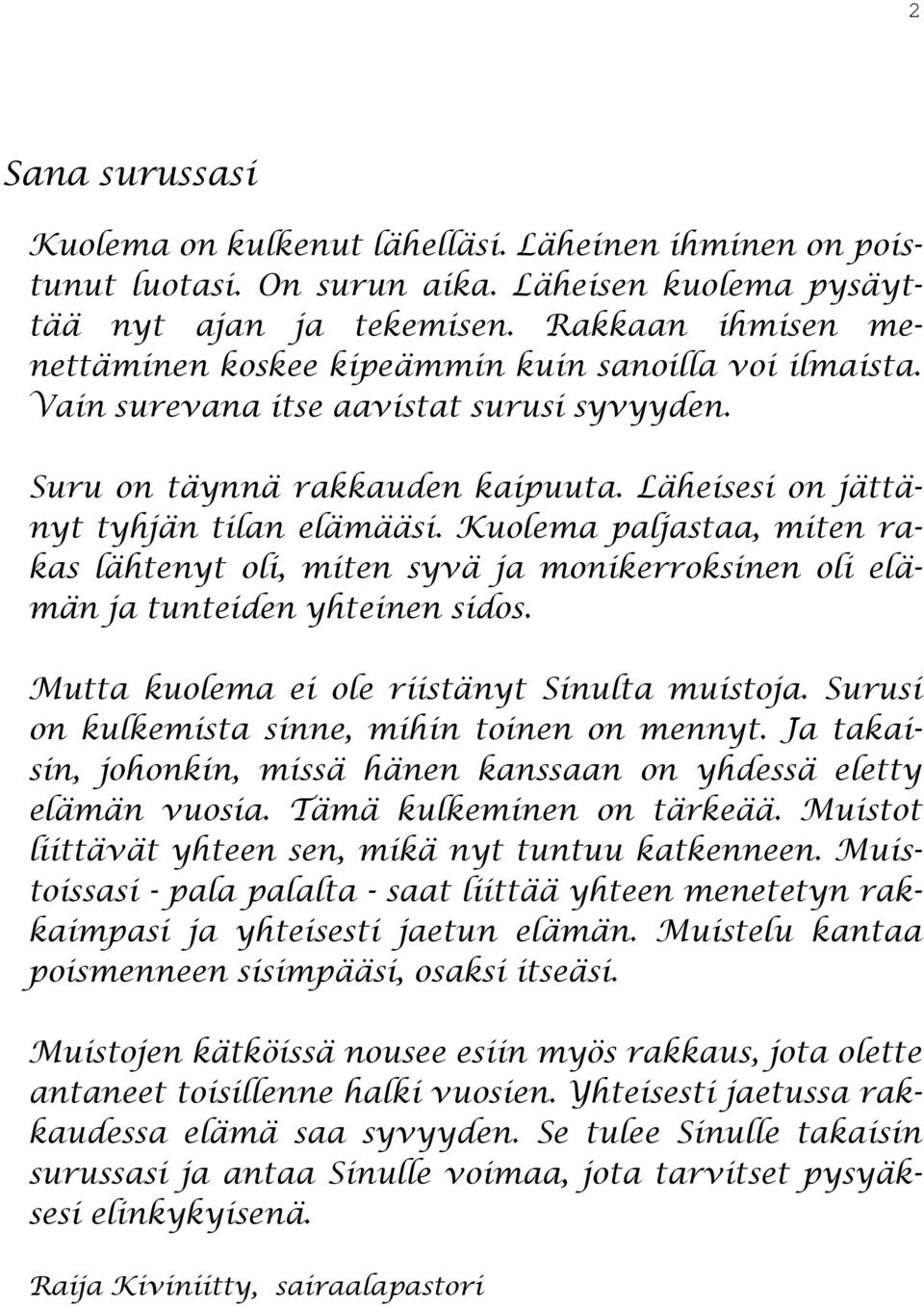 Kuolema paljastaa, miten rakas lähtenyt oli, miten syvä ja monikerroksinen oli elämän ja tunteiden yhteinen sidos. Mutta kuolema ei ole riistänyt Sinulta muistoja.