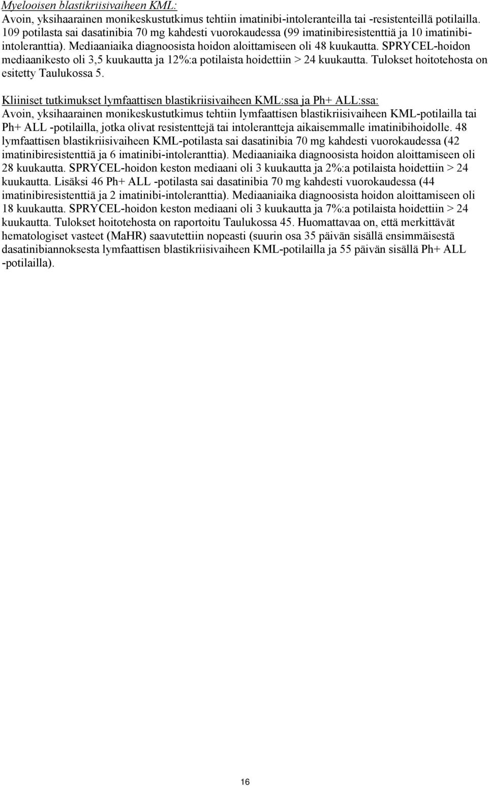 SPRYCEL-hoidon mediaanikesto oli 3,5 kuukautta ja 12%:a potilaista hoidettiin > 24 kuukautta. Tulokset hoitotehosta on esitetty Taulukossa 5.