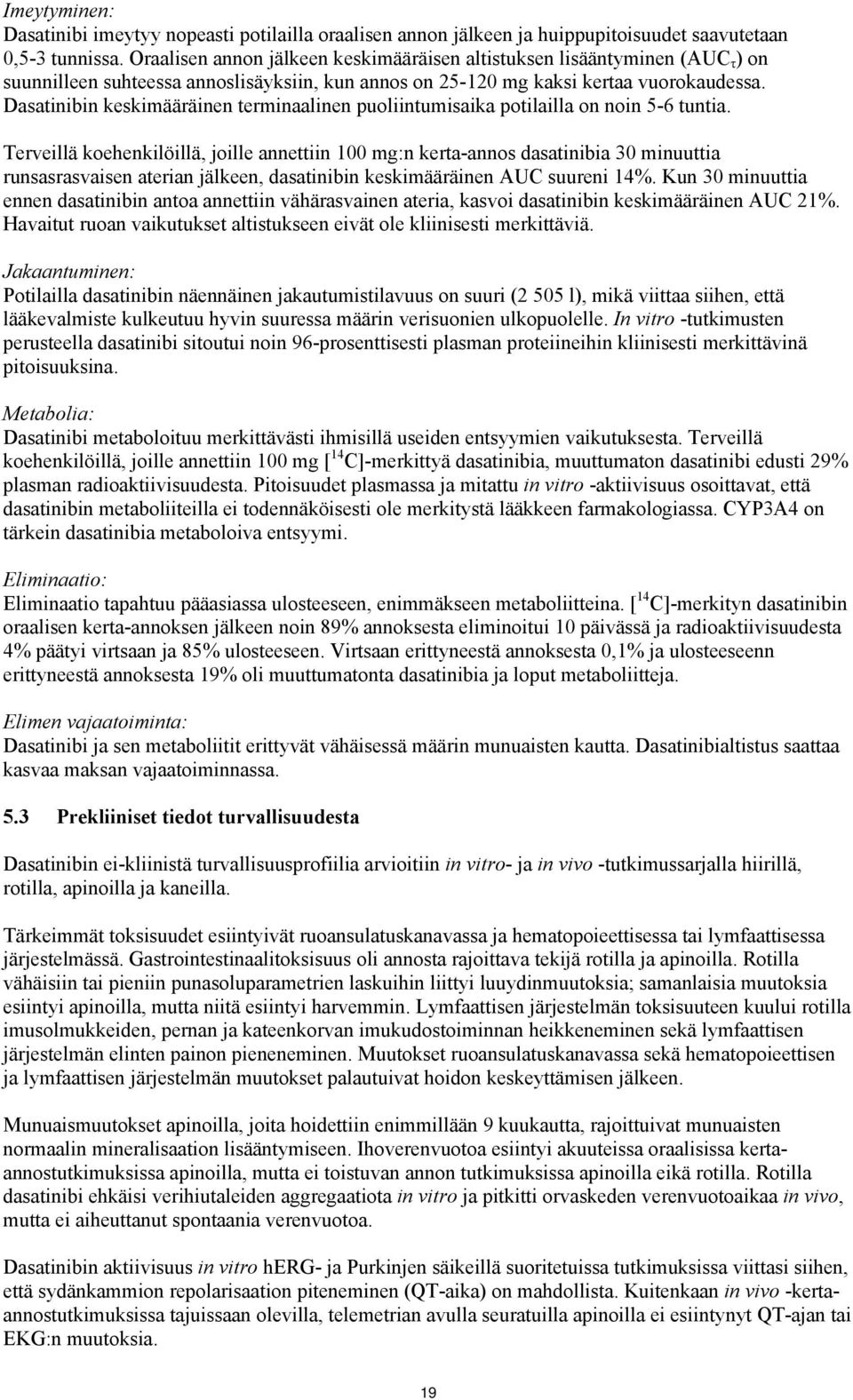 Dasatinibin keskimääräinen terminaalinen puoliintumisaika potilailla on noin 5-6 tuntia.