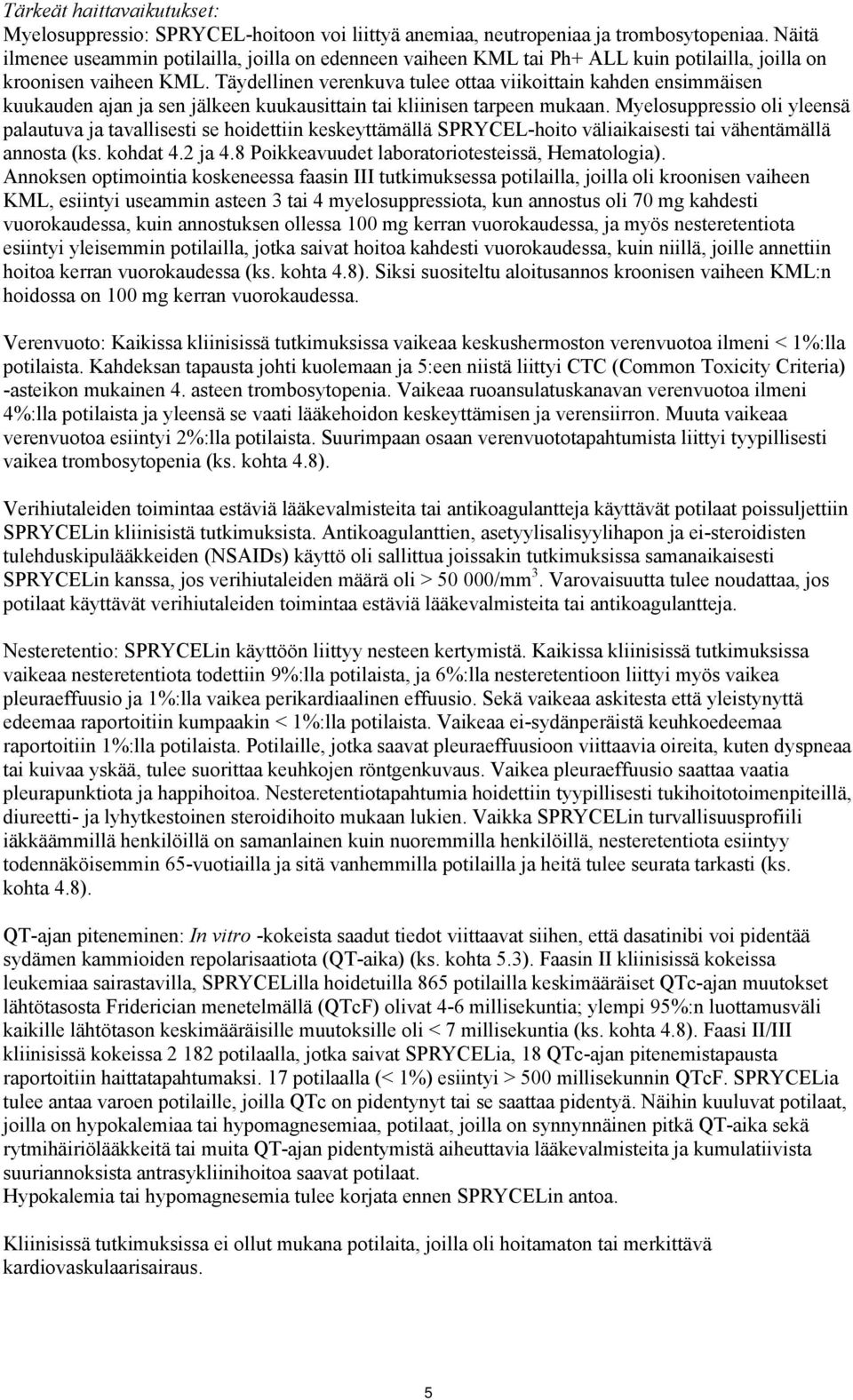 Täydellinen verenkuva tulee ottaa viikoittain kahden ensimmäisen kuukauden ajan ja sen jälkeen kuukausittain tai kliinisen tarpeen mukaan.