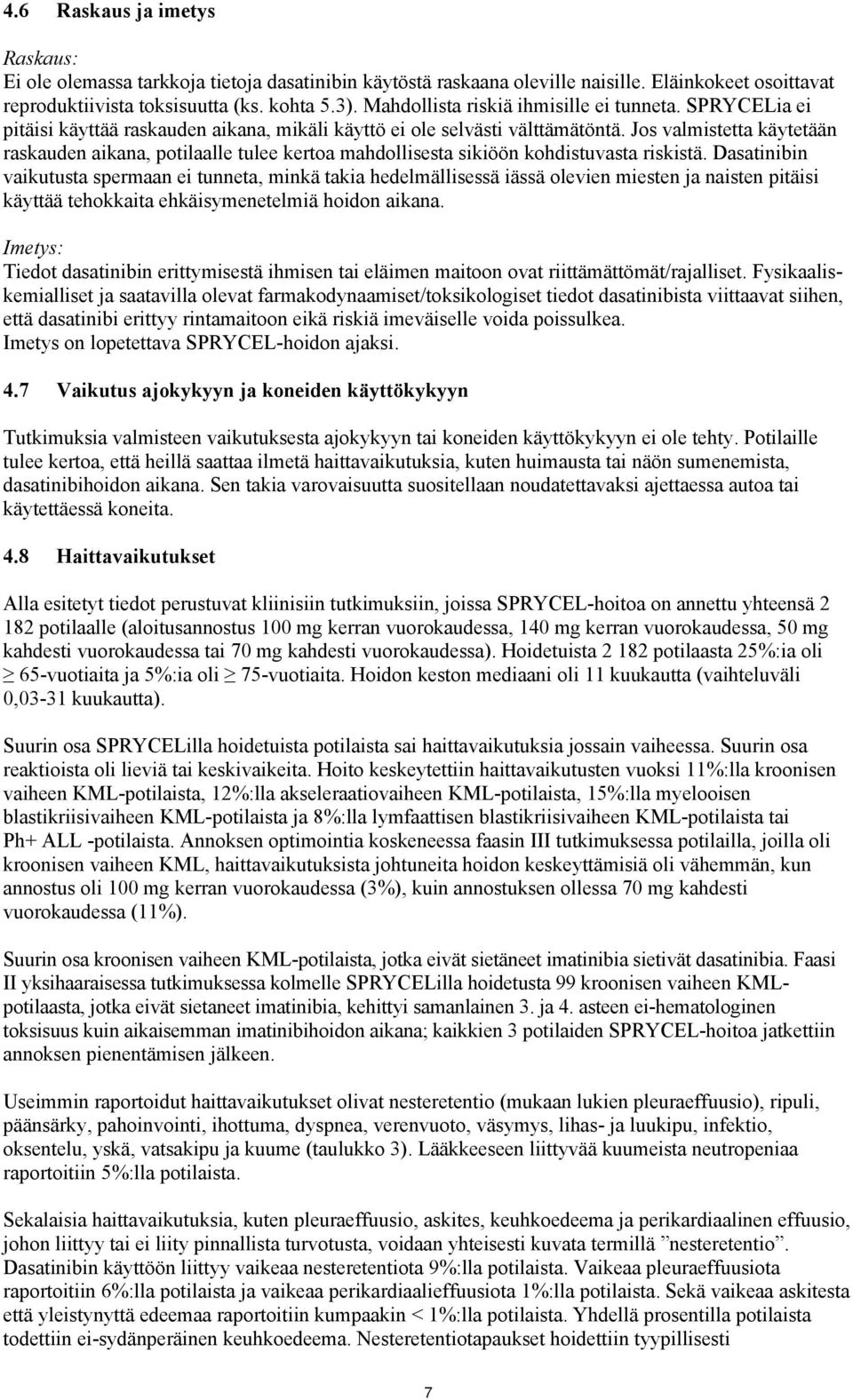 Jos valmistetta käytetään raskauden aikana, potilaalle tulee kertoa mahdollisesta sikiöön kohdistuvasta riskistä.