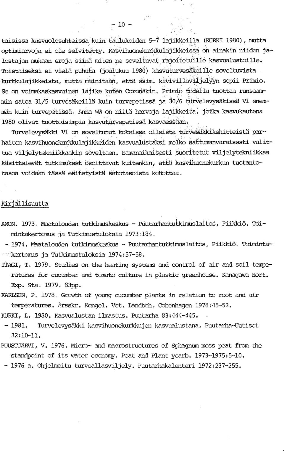 Toistaiseksi ei vielä puhuta (joulukuu 1980) kasvuturvesäkeille soveltuvista kurkkulajikkeista, mutta mainitaan, että esim. kivivillaviljelyyn sopii Primio.