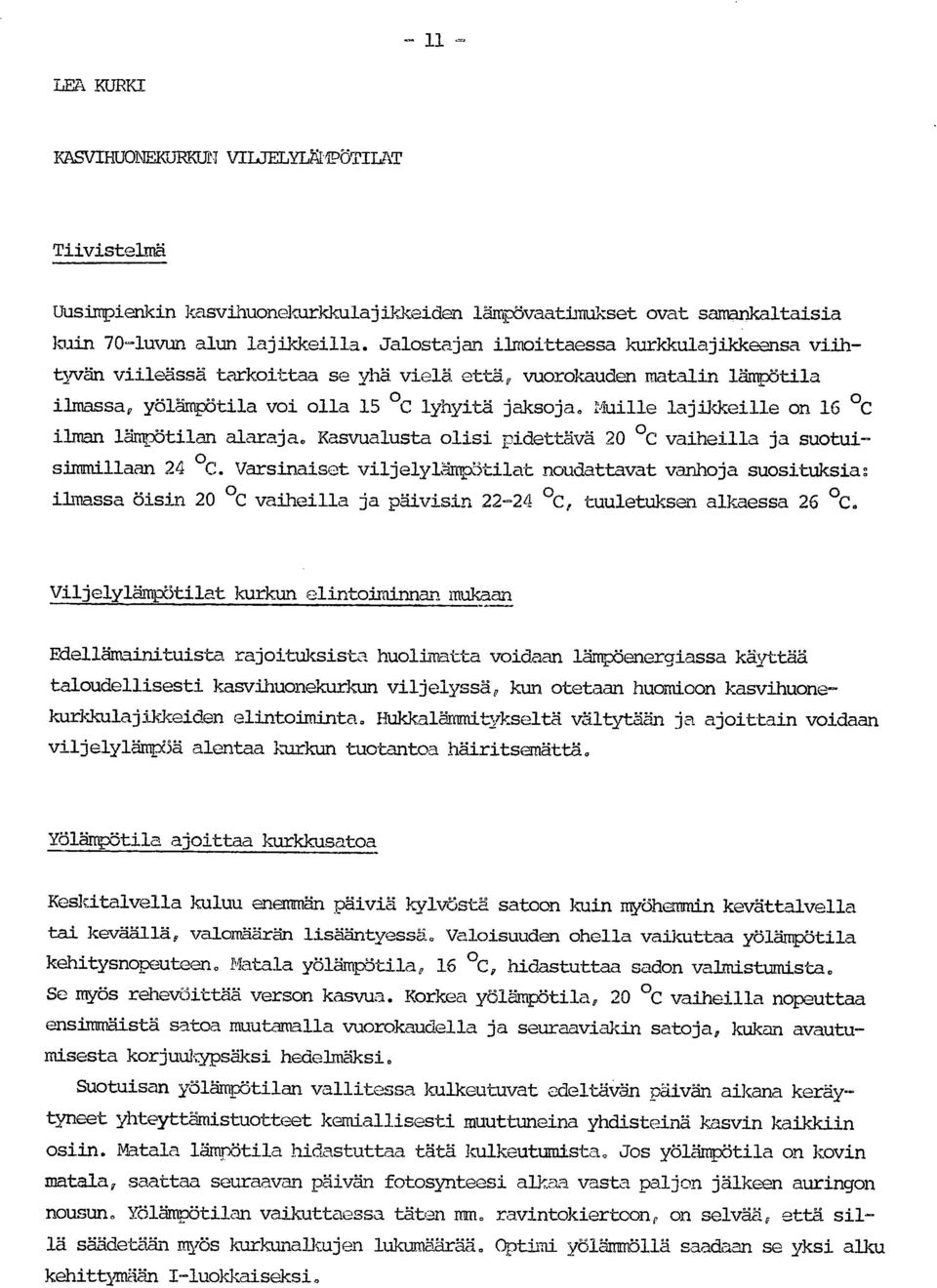 Muille lajikkeille on 16 C ilman lämpötilan alaraja. Kasvualusta olisi pidettävä 20 C vaiheilla ja suotuisimmillaan 24 C.