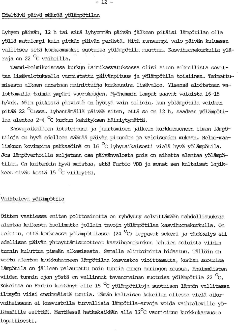 Tammi-helmikuisessa kurkun taimikasvatuksessa olisi siten aiheellista sovittaa lisävalotuksella varmistettu päivänpituus ja yölämpötila toisiinsa.