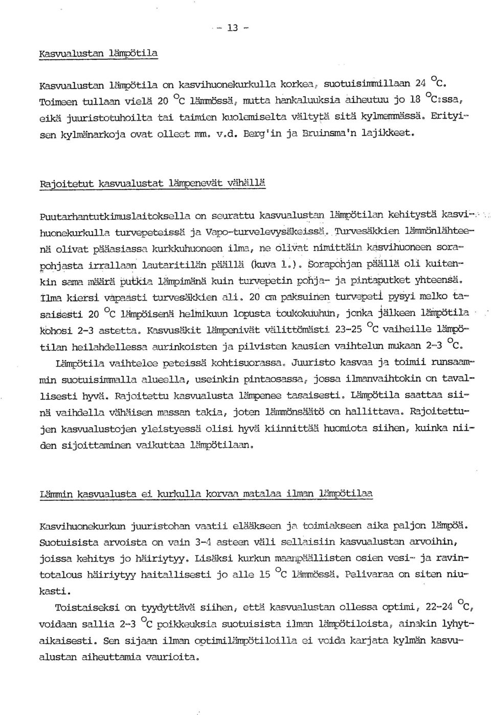 Rajoitetut kasvualustat lämpenevät vähällä Puutarhantutkimuslaitoksella on seurattu kasvualustan lämpötilan kehitystä kasvi huonekurkulla turvepeteissä ja Vapo-turvelevysäkeissä,,Turvesäkkien