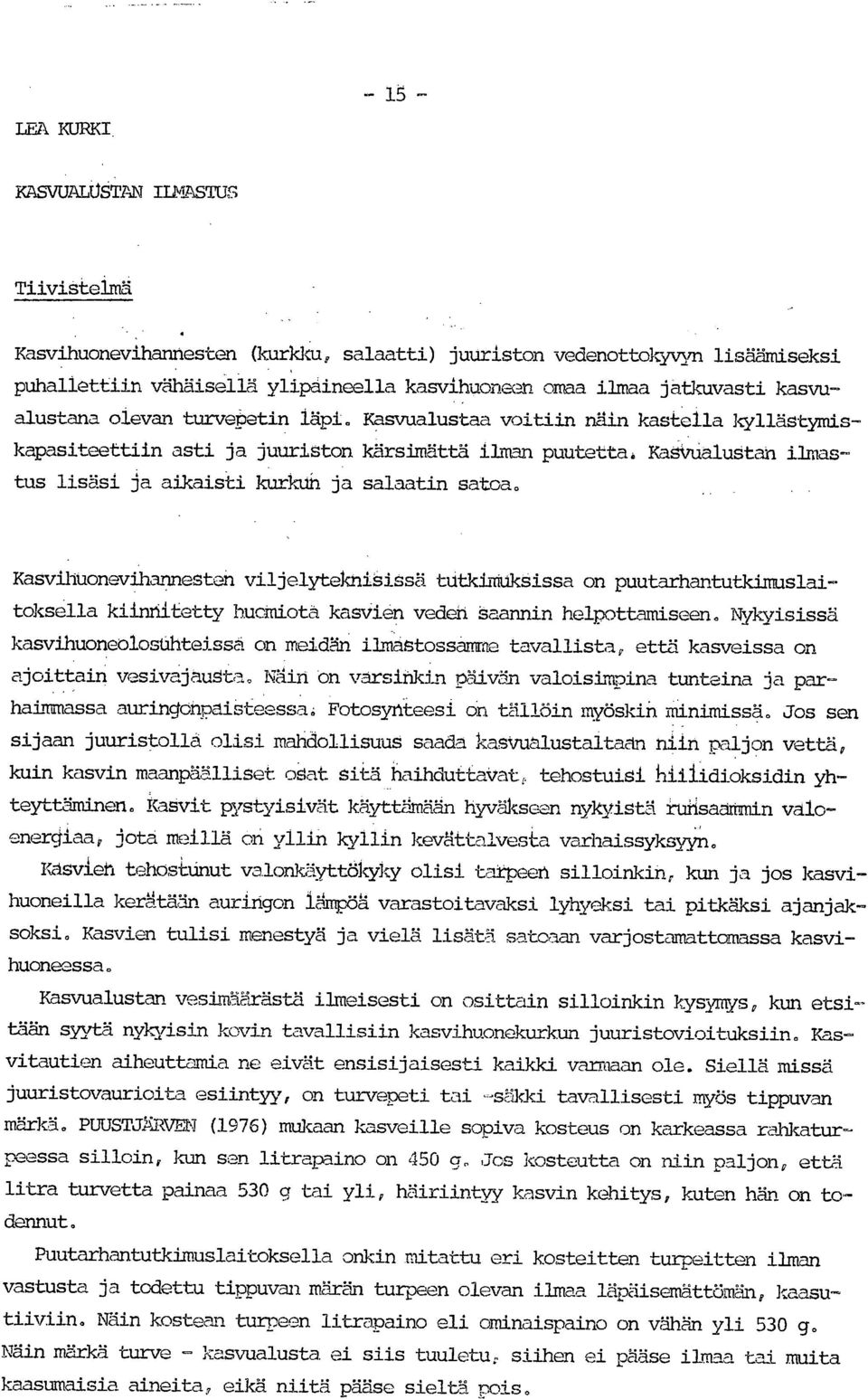 Kasvualustaa voitiin näin kastella kyllästymiskapasiteettiin asti ja juuriston kärsimättä ilman puutetta, Ra alustan ilmastus lisäsi ja aikaisti kurkun ja salaatin satoa.