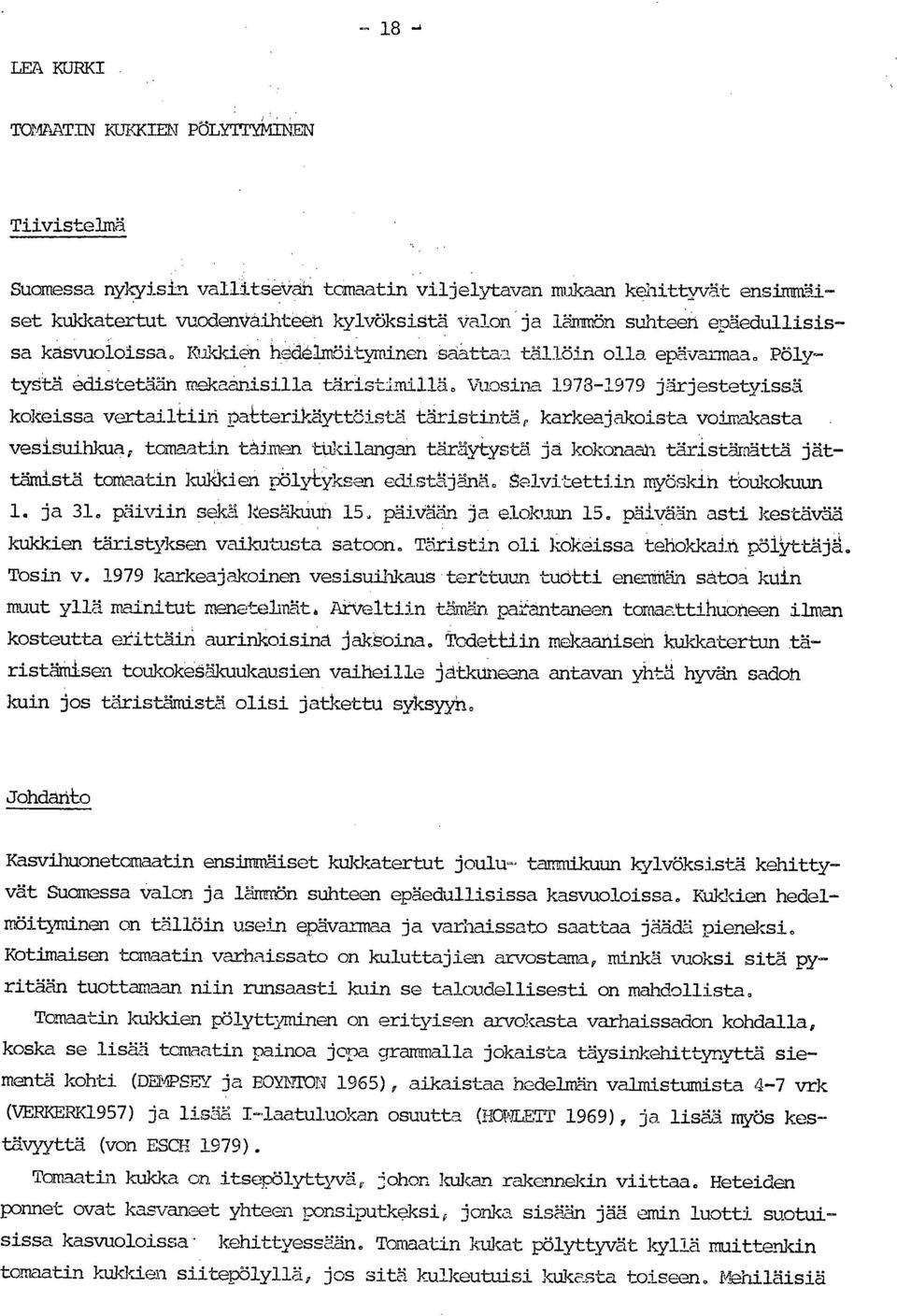 'Vuosina 1973-1979 järjestetyissä kokeissa yertailtiin Patterikäyttöistä färistintä, karkeajakoista voimakasta vesisuihkua, tomaatin taimen tdkilangan täräytystä ja kokonaan täristämättä jättämistä