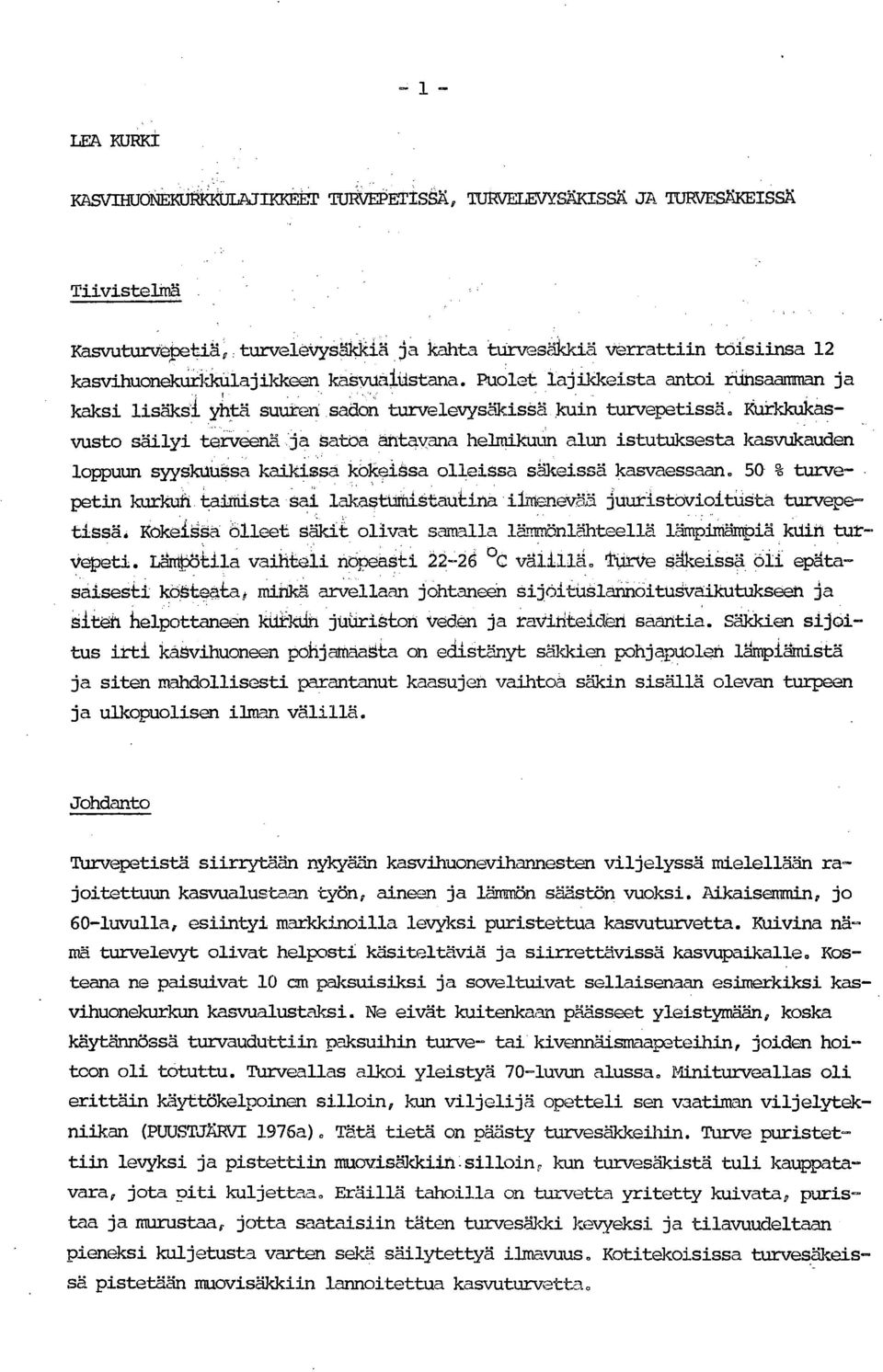 Kurkkukasvusto säilyi terveenä ja satoa antavana helmikuun alun istutuksesta kasvukauden loppuun syyskuussa kaikissa kokeiåsa olleissa säkeissä kasvaessaan.