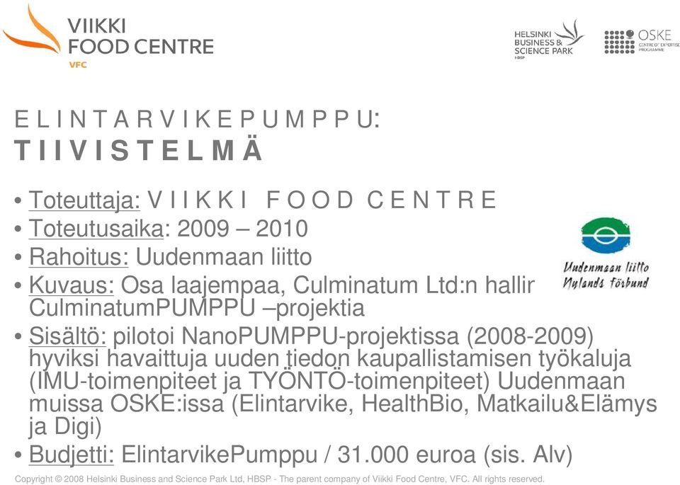 kaupallistamisen työkaluja (IMU-toimenpiteet ja TYÖNTÖ-toimenpiteet) Uudenmaan muissa OSKE:issa (Elintarvike, HealthBio, Matkailu&Elämys ja Digi) Budjetti: