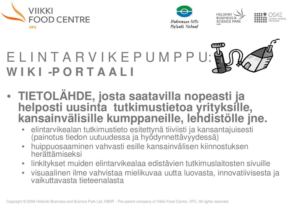elintarvikealan tutkimustieto esitettynä tiiviisti ja kansantajuisesti (painotus tiedon uutuudessa ja hyödynnettävyydessä) huippuosaaminen vahvasti esille kansainvälisen