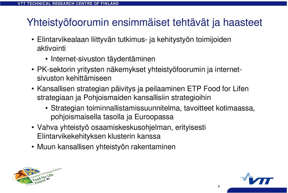 ja peilaaminen ETP Food for Lifen strategiaan ja Pohjoismaiden kansallisiin strategioihin Strategian toiminnallistamissuunnitelma, tavoitteet kotimaassa,