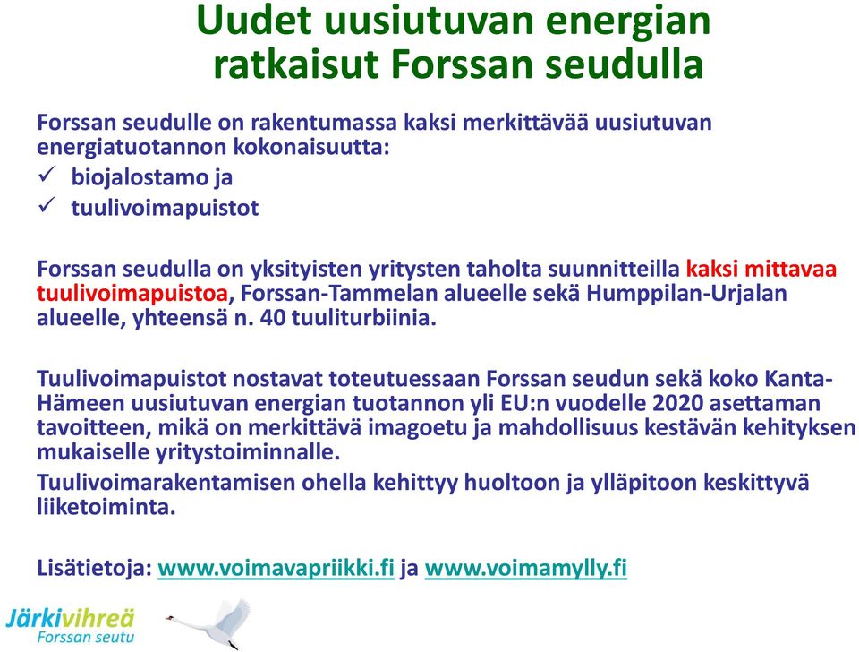 Tuulivoimapuistot nostavat toteutuessaan Forssan seudun sekä koko Kanta- Hämeen uusiutuvan energian tuotannon yli EU:n vuodelle 2020 asettaman tavoitteen, mikä on merkittävä imagoetu ja