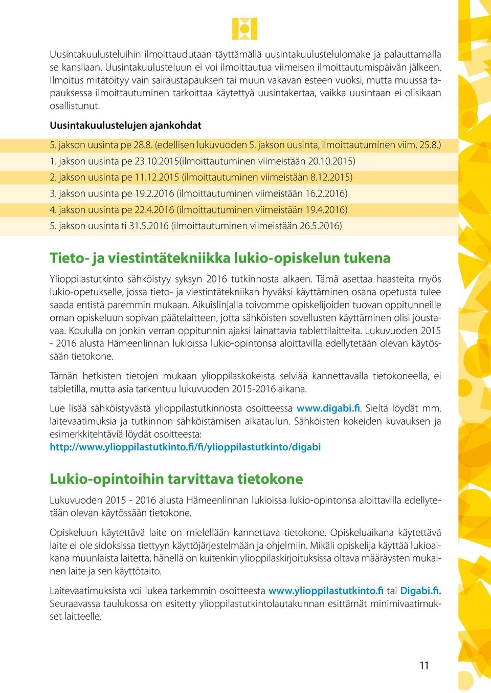 Uusintakuulustelujen ajankohdat 5. jakson uusinta pe 28.8. (edellisen lukuvuoden 5. jakson uusinta, ilmoittautuminen viim. 25.8.) 1. jakson uusinta pe 23.10.2015(ilmoittautuminen viimeistään 20.10.2015) 2.