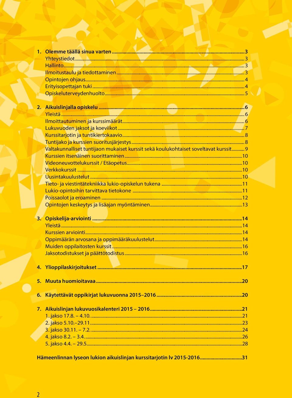 ..8 Valtakunnalliset tuntijaon mukaiset kurssit sekä koulukohtaiset soveltavat kurssit...9 Kurssien itsenäinen suorittaminen...10 Videoneuvottelukurssit / Etäopetus...10 Verkkokurssit.