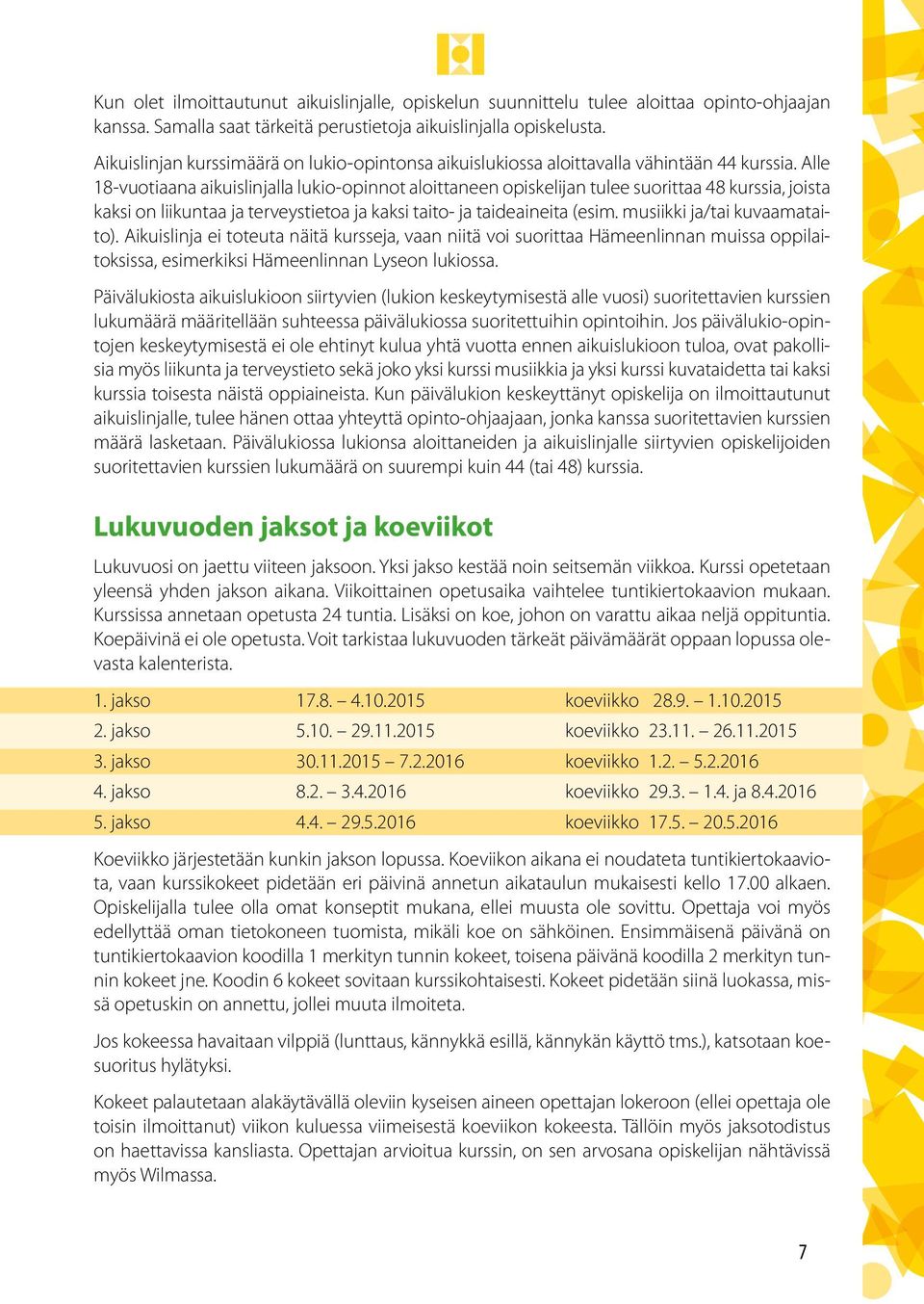 Alle 18-vuotiaana aikuislinjalla lukio-opinnot aloittaneen opiskelijan tulee suorittaa 48 kurssia, joista kaksi on liikuntaa ja terveystietoa ja kaksi taito- ja taideaineita (esim.