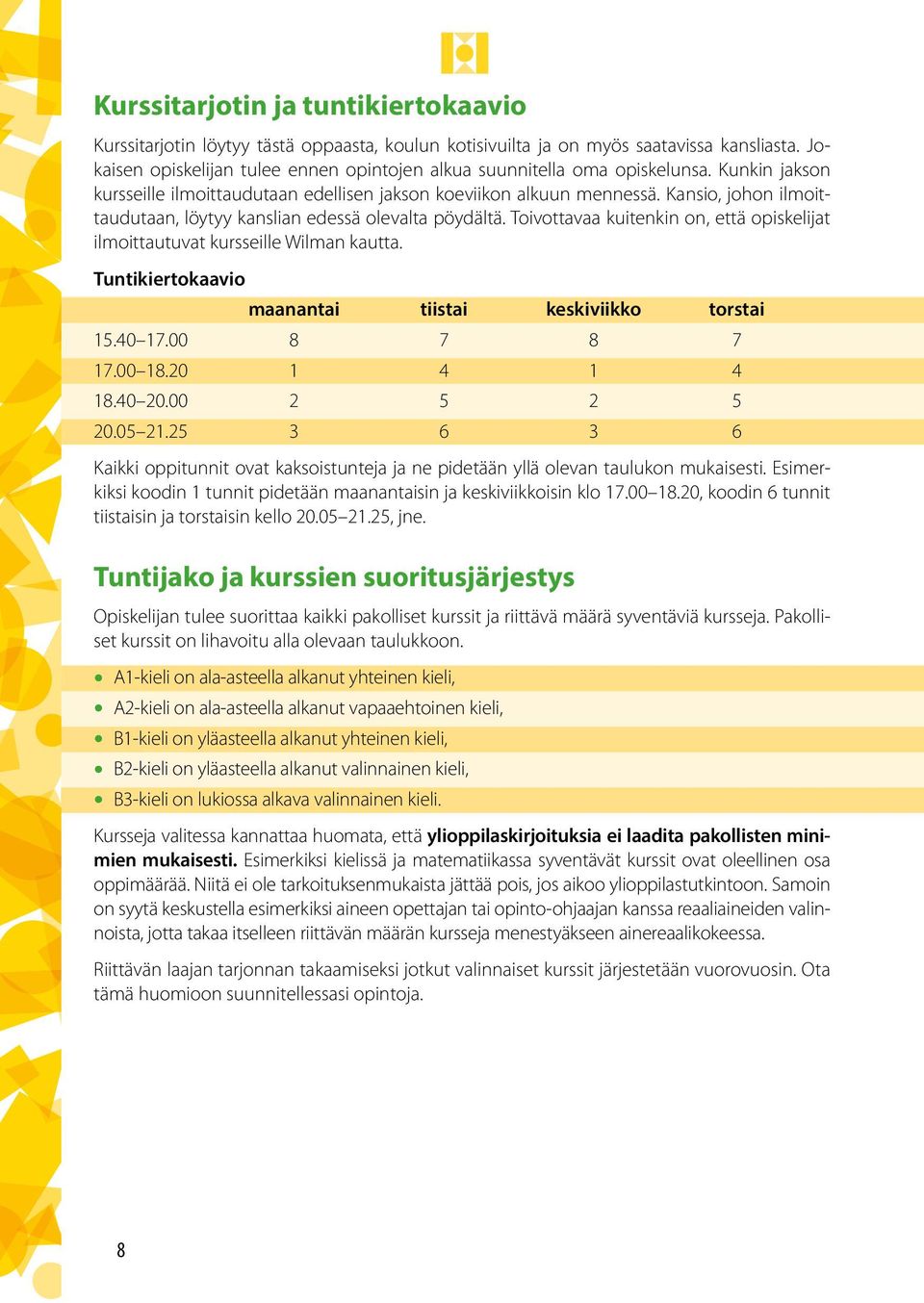 Kansio, johon ilmoittaudutaan, löytyy kanslian edessä olevalta pöydältä. Toivottavaa kuitenkin on, että opiskelijat ilmoittautuvat kursseille Wilman kautta.