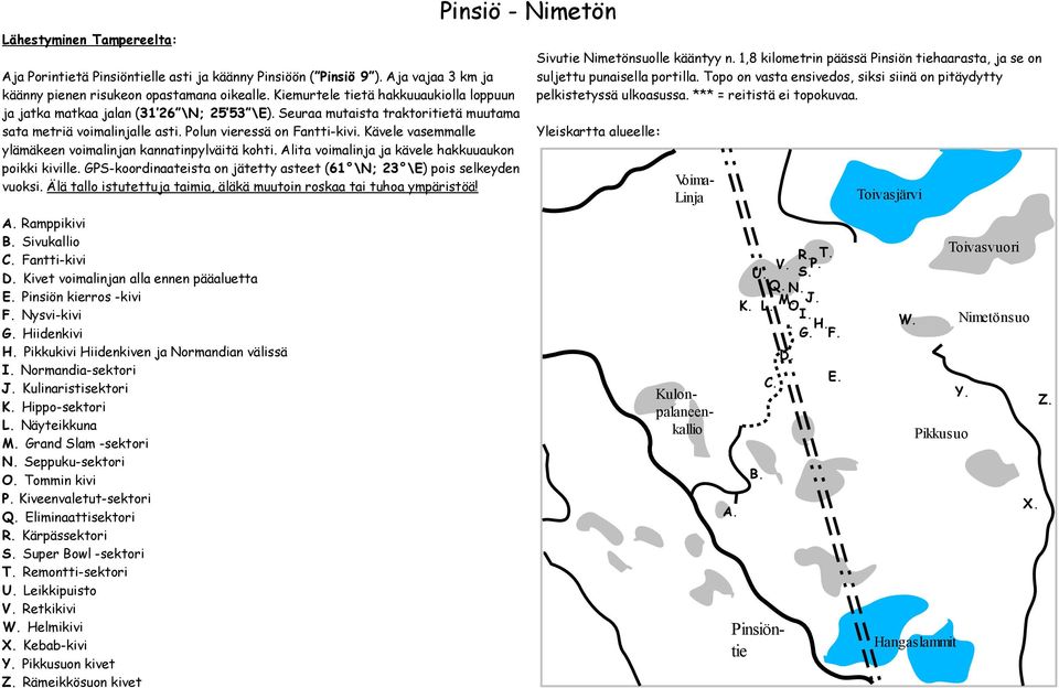 Kävele vasemmalle ylämäkeen voimalinjan kannatinpylväitä kohti. Alita voimalinja ja kävele hakkuuaukon poikki kiville. GPS-koordinaateista on jätetty asteet (61 \N; 23 \E) pois selkeyden vuoksi.