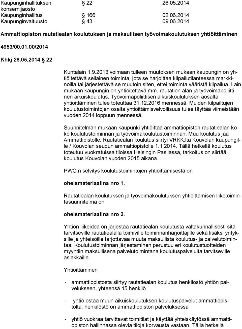 2013 voimaan tulleen muutoksen mukaan kaupungin on yhtiöi tet tä vä sellainen toiminta, jota se harjoittaa kilpailutilanteessa mark kinoil la tai järjestettävä se muutoin siten, ettei toiminta