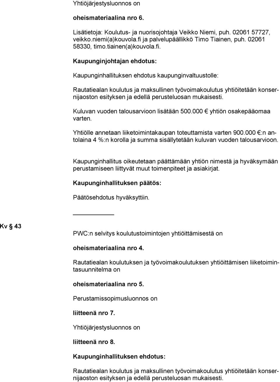 000 yhtiön osakepääomaa Kaupunginhallituksen päätös: Päätösehdotus hyväksyttiin. Kv 43 oheismateriaalina nro 4. oheismateriaalina nro 5.