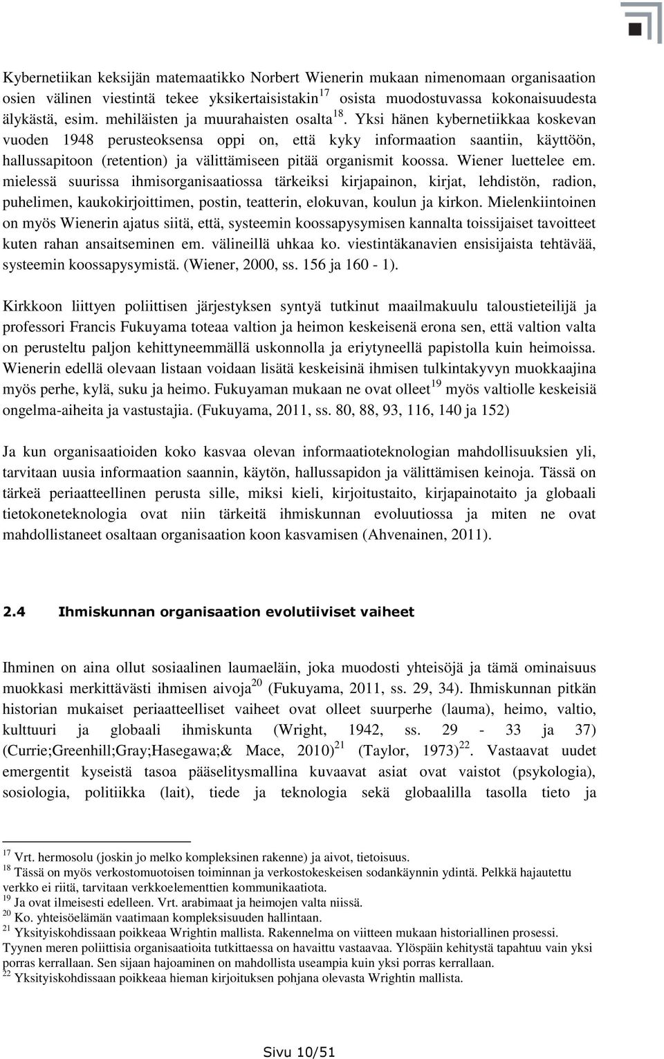 Yksi hänen kybernetiikkaa koskevan vuoden 1948 perusteoksensa oppi on, että kyky informaation saantiin, käyttöön, hallussapitoon (retention) ja välittämiseen pitää organismit koossa.