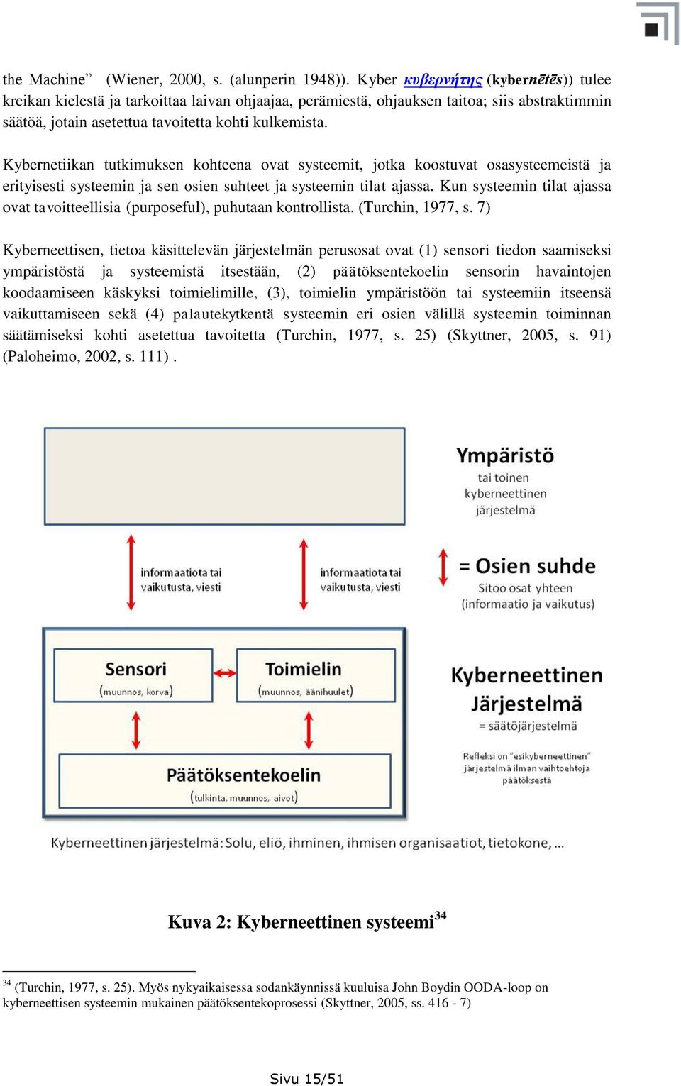 Kybernetiikan tutkimuksen kohteena ovat systeemit, jotka koostuvat osasysteemeistä ja erityisesti systeemin ja sen osien suhteet ja systeemin tilat ajassa.