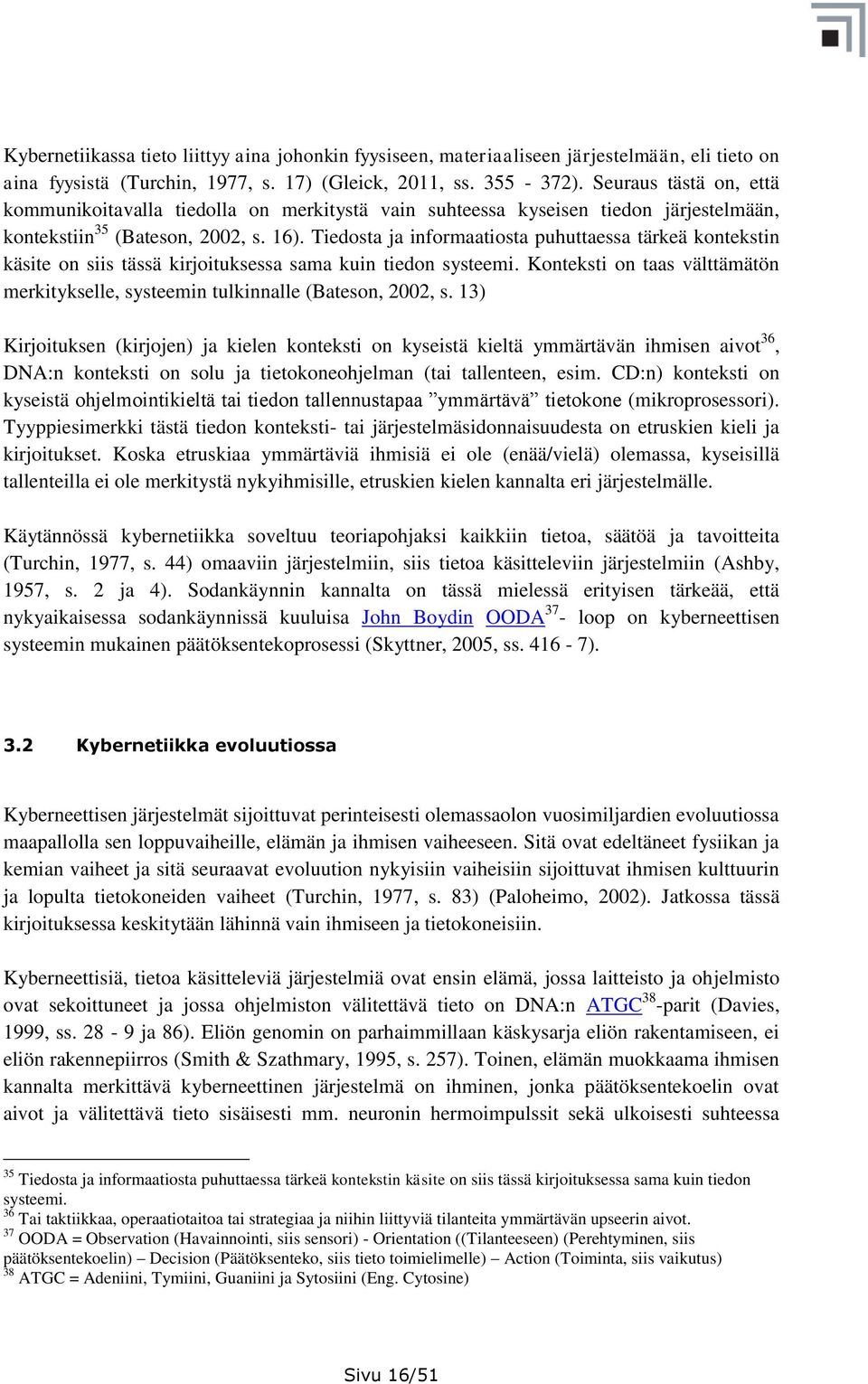 Tiedosta ja informaatiosta puhuttaessa tärkeä kontekstin käsite on siis tässä kirjoituksessa sama kuin tiedon systeemi.