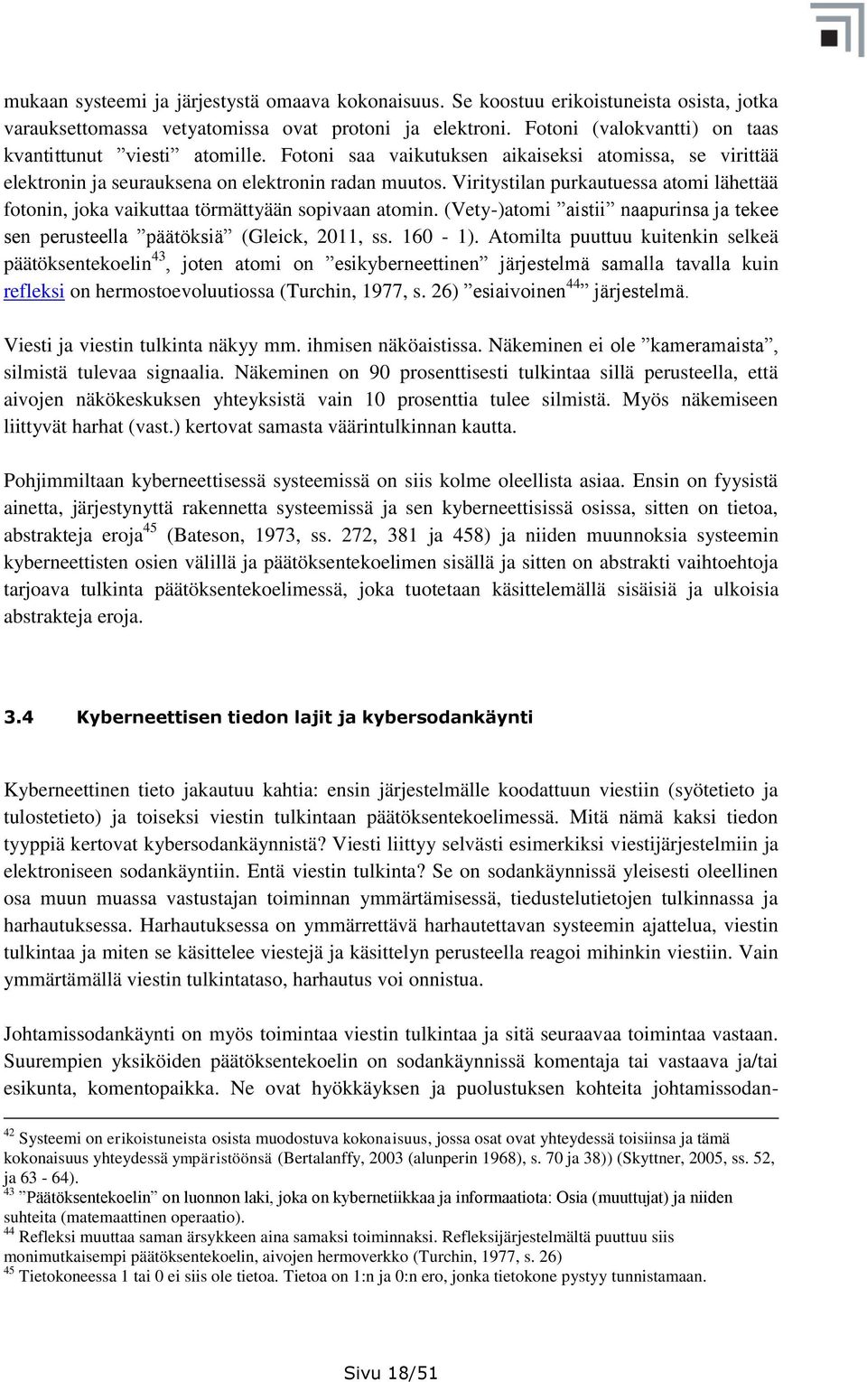 Viritystilan purkautuessa atomi lähettää fotonin, joka vaikuttaa törmättyään sopivaan atomin. (Vety-)atomi aistii naapurinsa ja tekee sen perusteella päätöksiä (Gleick, 2011, ss. 160-1).