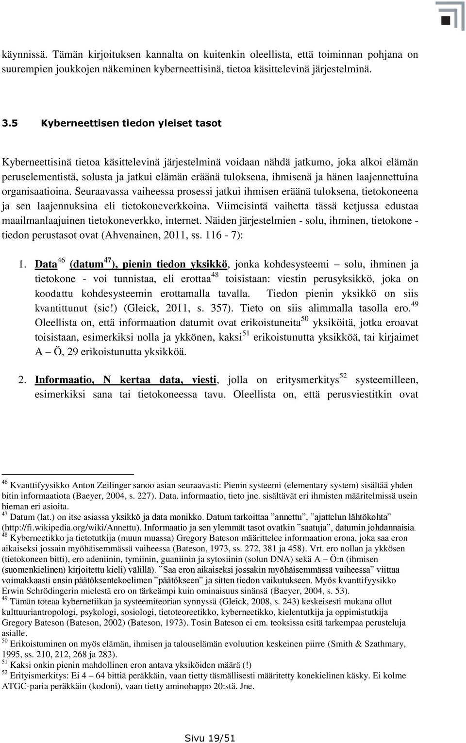 ja hänen laajennettuina organisaatioina. Seuraavassa vaiheessa prosessi jatkui ihmisen eräänä tuloksena, tietokoneena ja sen laajennuksina eli tietokoneverkkoina.