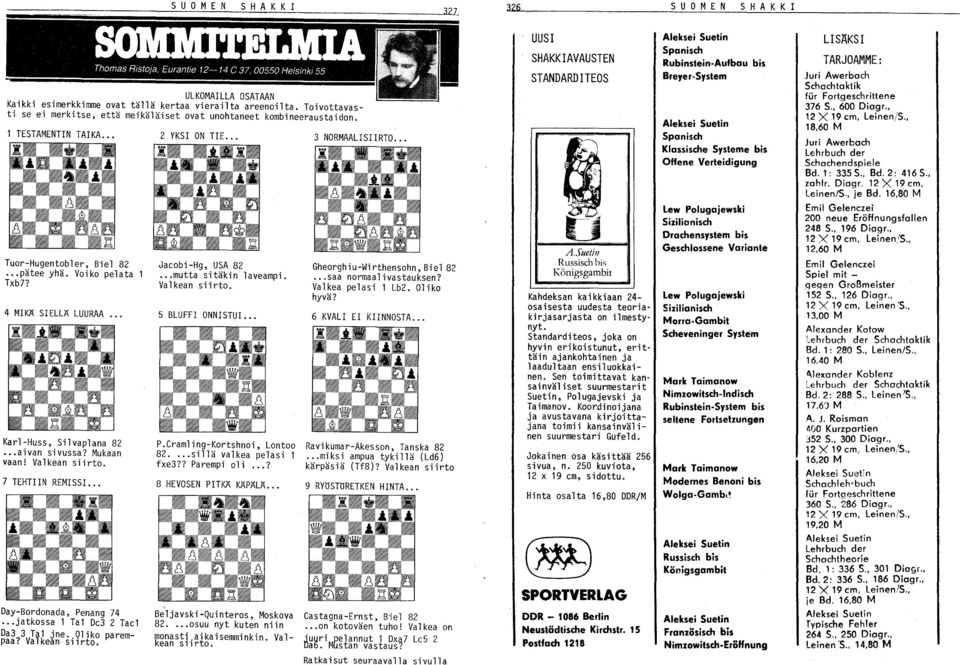 4 MIKÄ SIELLÄ LUURAA Karl-Huss, Silvaplana 8. aivan sivussa? Mukaan vaan! Valkean siirto. 7 TEHTIIN REMISSI... Oay-Bordonada, Penang 74.. jatkossa 1 Ta1 Oe3 Tae1 Da3 3 Ta1 jne. Oliko parempaa?