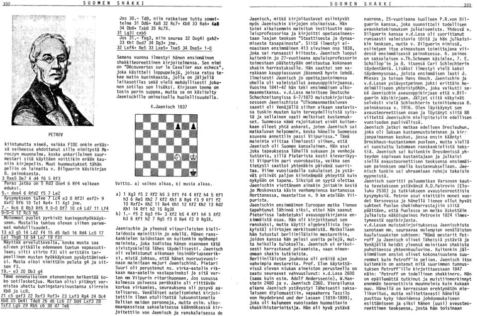 3 RxeS De7 4 d4 f6 S Rf3 Paras Jatko on 5 Rd3 dxe4 6 Rf4 valkean eduksi. 5.- dxe4 6 Rfd fs 7 Le Kysymykseen tulee 1 Le4 e3 8 Rf3! exf+ 9 Kxf Rf6 10 Tel Re4+ 11 Kgl jne. 7.- Re6 8 Rb3 Rf6 9.