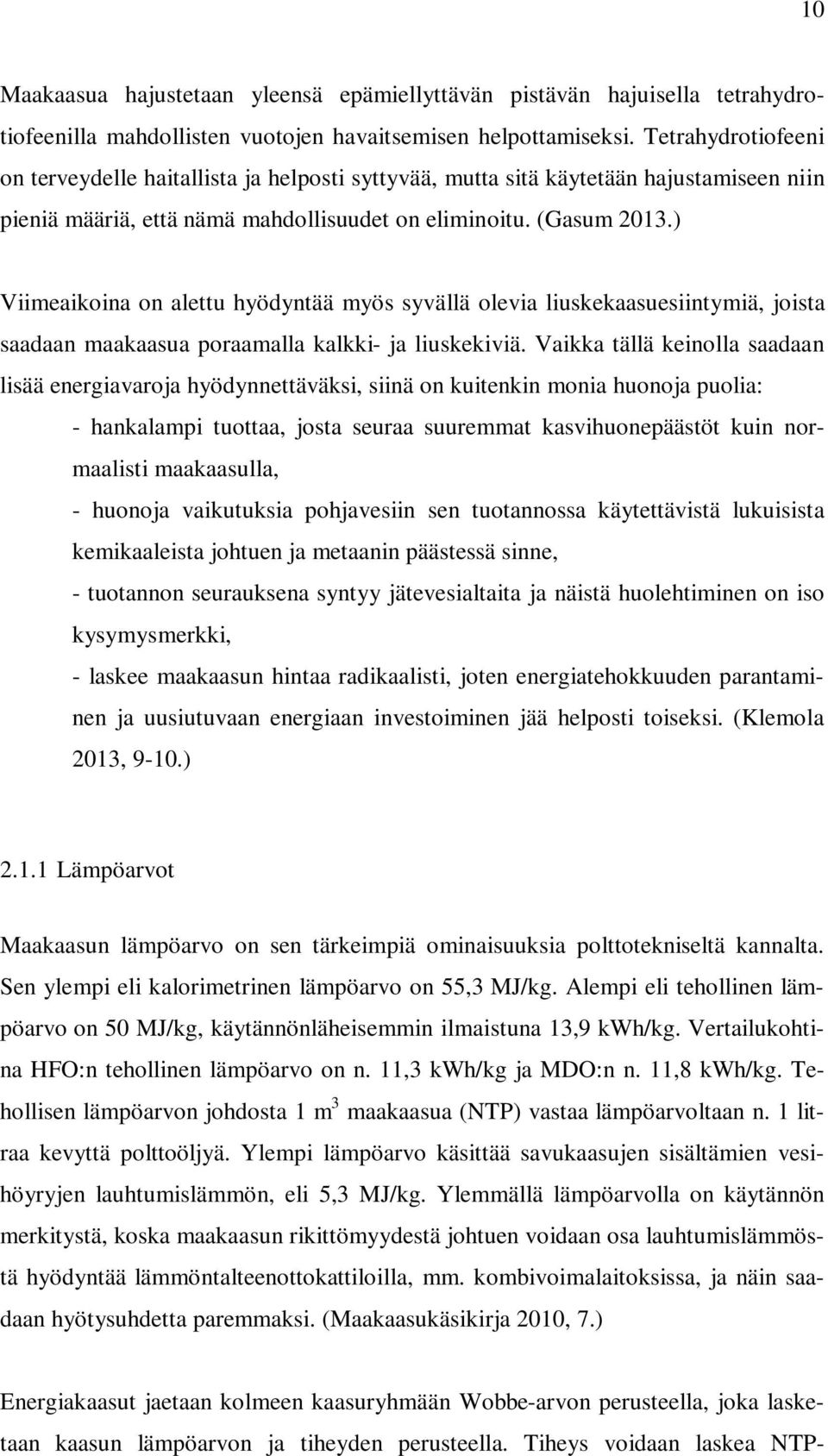 ) Viimeaikoina on alettu hyödyntää myös syvällä olevia liuskekaasuesiintymiä, joista saadaan maakaasua poraamalla kalkki- ja liuskekiviä.