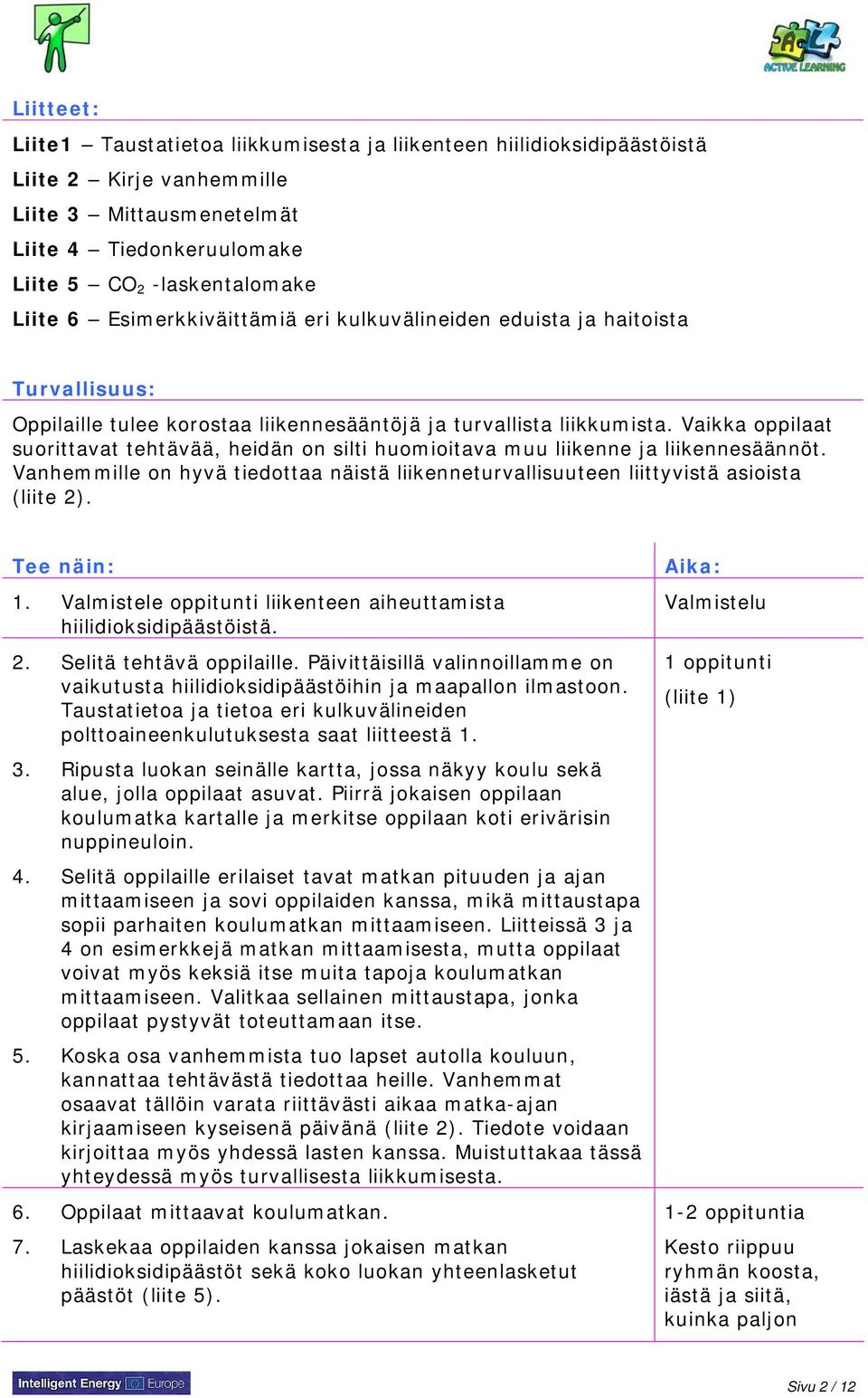 Vaikka oppilaat suorittavat tehtävää, heidän on silti huomioitava muu liikenne ja liikennesäännöt. Vanhemmille on hyvä tiedottaa näistä liikenneturvallisuuteen liittyvistä asioista (liite 2).