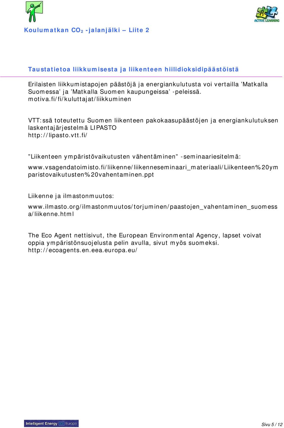 vtt.fi/ Liikenteen ympäristövaikutusten vähentäminen -seminaariesitelmä: www.vsagendatoimisto.fi/liikenne/liikenneseminaari_materiaali/liikenteen%20ym paristovaikutusten%20vahentaminen.