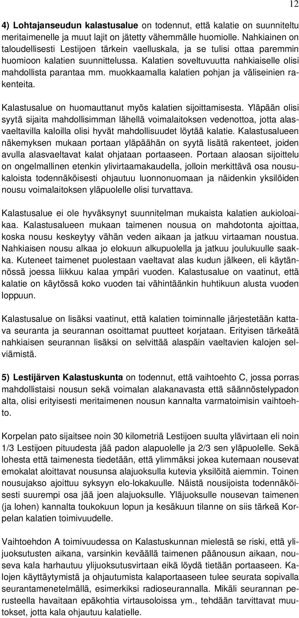 muokkaamalla kalatien pohjan ja väliseinien rakenteita. Kalastusalue on huomauttanut myös kalatien sijoittamisesta.