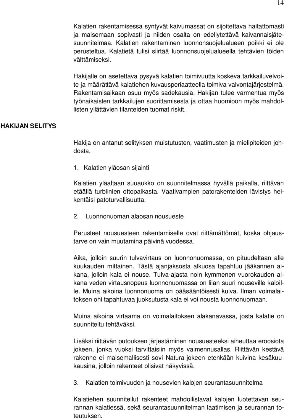 Hakijalle on asetettava pysyvä kalatien toimivuutta koskeva tarkkailuvelvoite ja määrättävä kalatiehen kuvausperiaatteella toimiva valvontajärjestelmä. Rakentamisaikaan osuu myös sadekausia.