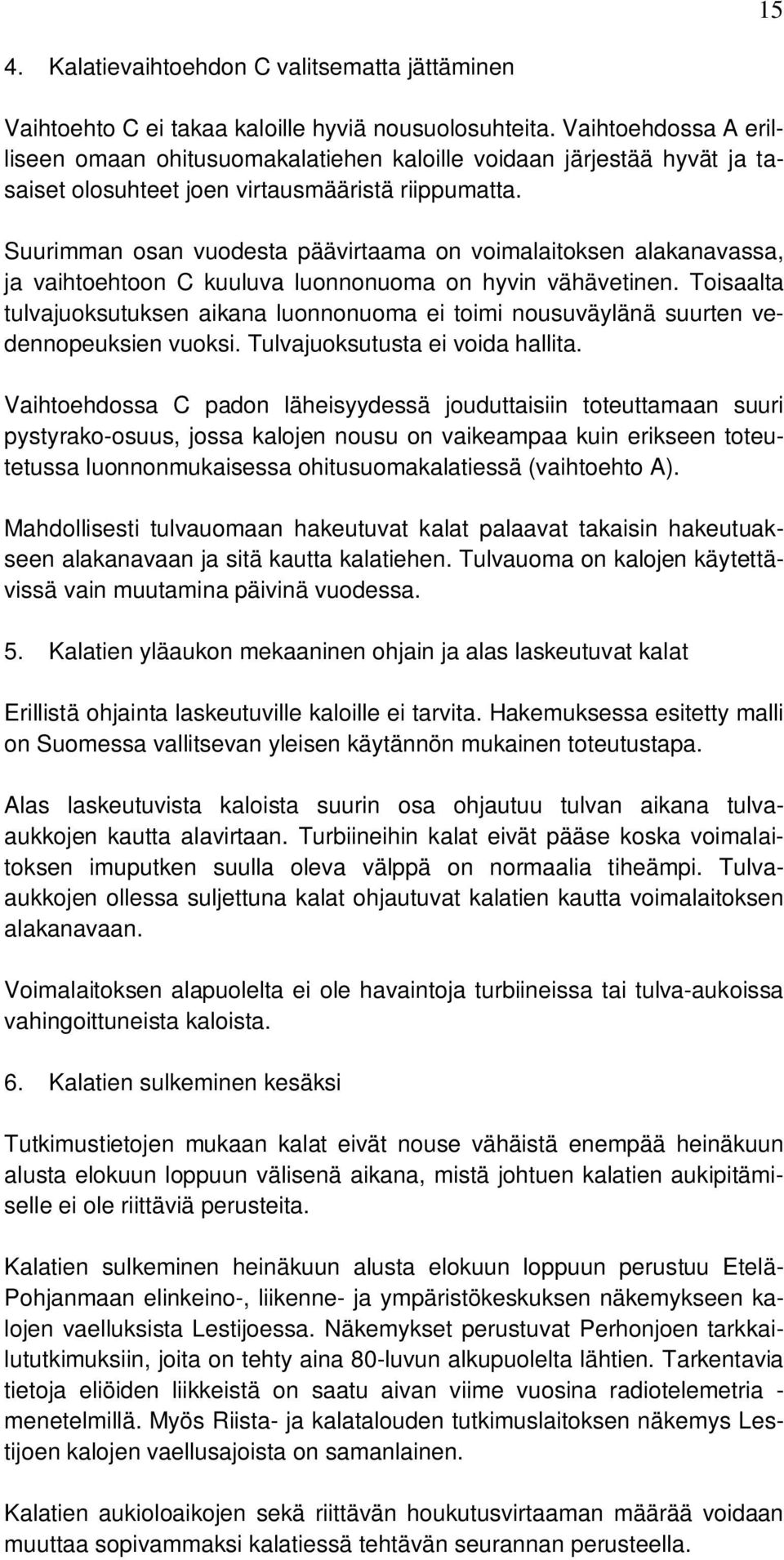 Suurimman osan vuodesta päävirtaama on voimalaitoksen alakanavassa, ja vaihtoehtoon C kuuluva luonnonuoma on hyvin vähävetinen.