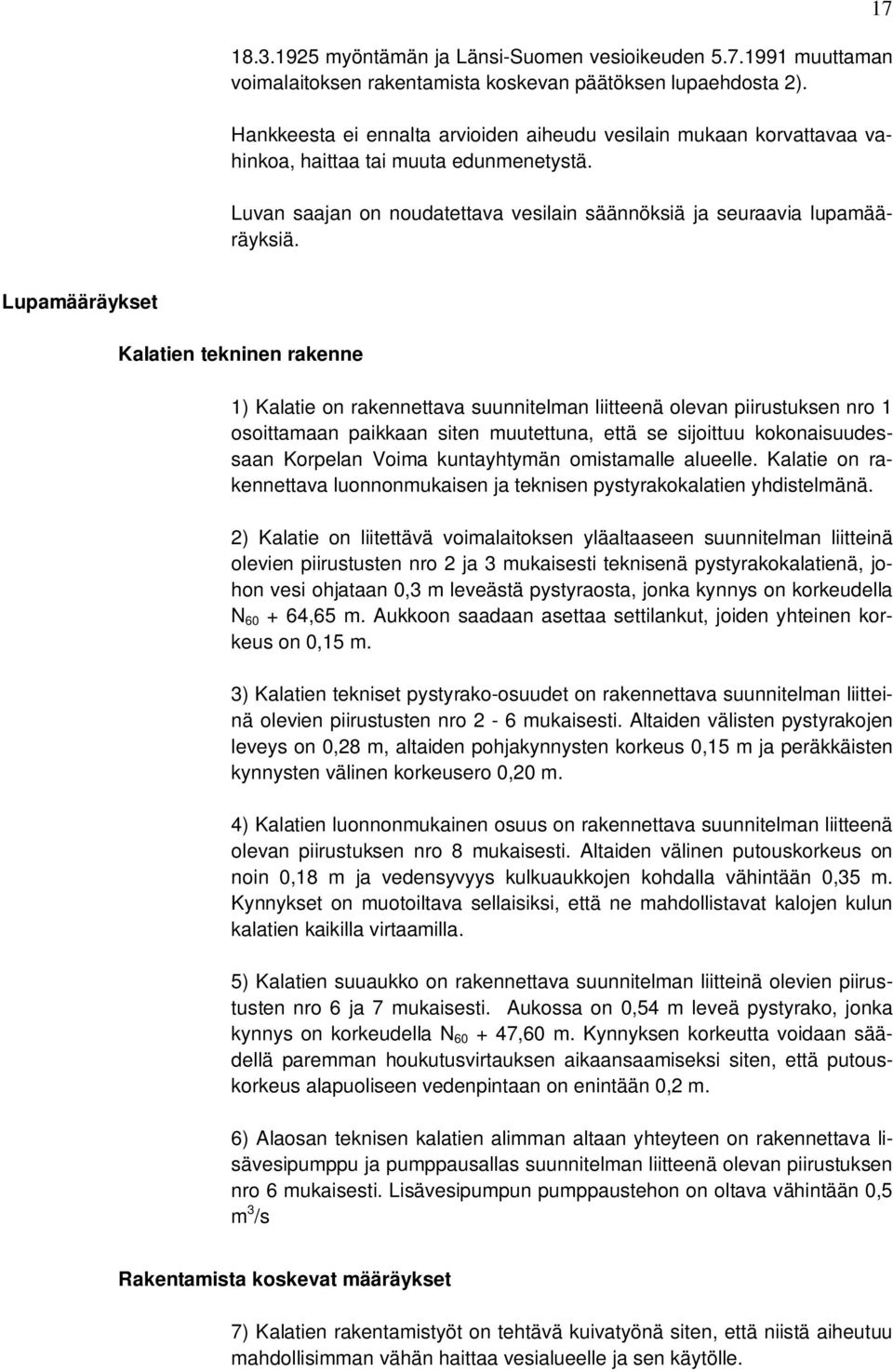 17 Lupamääräykset Kalatien tekninen rakenne 1) Kalatie on rakennettava suunnitelman liitteenä olevan piirustuksen nro 1 osoittamaan paikkaan siten muutettuna, että se sijoittuu kokonaisuudessaan