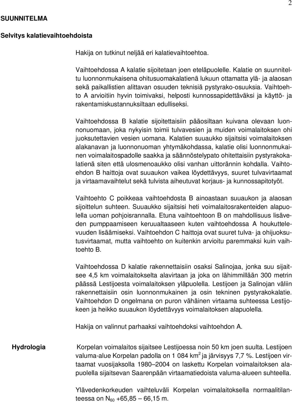 Vaihtoehto A arvioitiin hyvin toimivaksi, helposti kunnossapidettäväksi ja käyttö- ja rakentamiskustannuksiltaan edulliseksi.