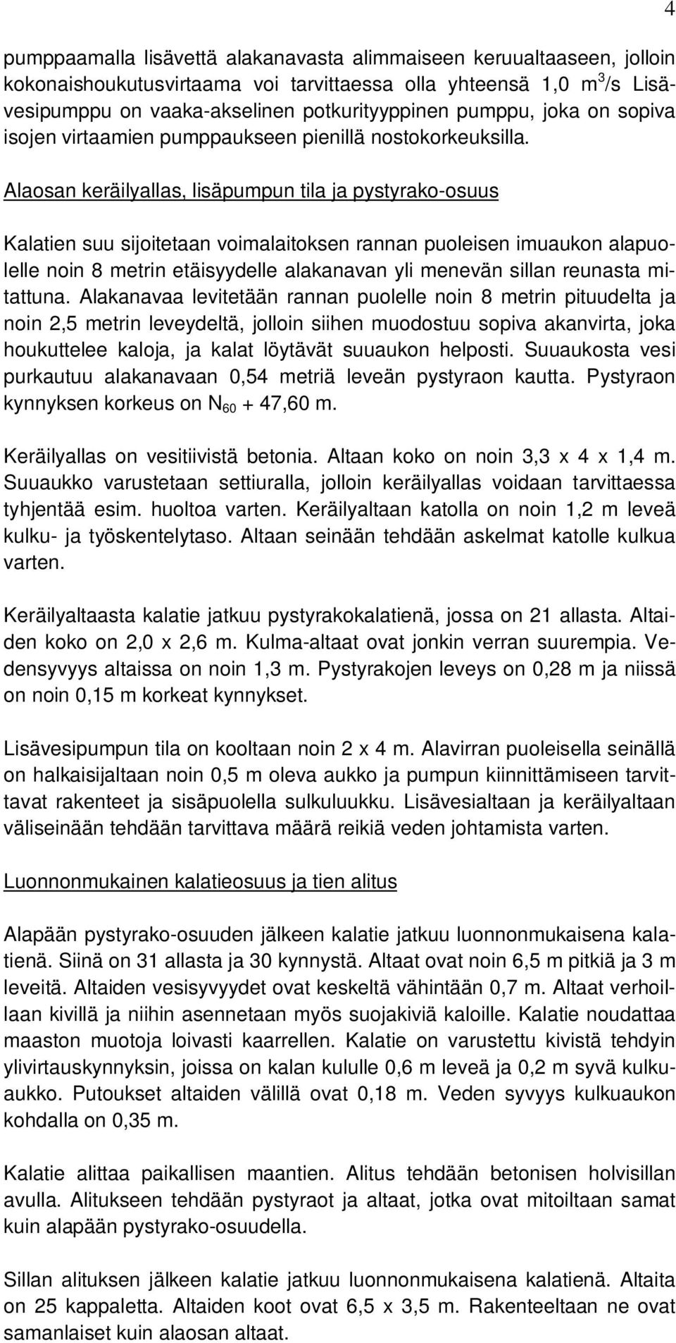 Alaosan keräilyallas, lisäpumpun tila ja pystyrako-osuus Kalatien suu sijoitetaan voimalaitoksen rannan puoleisen imuaukon alapuolelle noin 8 metrin etäisyydelle alakanavan yli menevän sillan